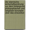 Die islamische Wirtschaftsordnung vor dem Hintergrund philosophischer und religiöser Konzepte über das Zinsverbot door Steffen Jörg