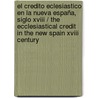 El Credito Eclesiastico En La Nueva España, Siglo Xviii / The Ecclesiastical Credit In The New Spain Xviii Century door Gisela Von Wobeser