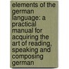 Elements Of The German Language: A Practical Manual For Acquiring The Art Of Reading, Speaking And Composing German door Theodore Soden