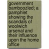 Government Bamboozled; A Pamphlet Showing the Scandals of Woolwich Arsenal and Their Influence Upon the Home Office by R.S. France