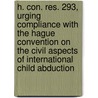 H. Con. Res. 293, Urging Compliance with the Hague Convention on the Civil Aspects of International Child Abduction door United States Congressional House