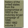 History of the United States from the Compromise of 1850 to the McKinley-Bryan Campaign of 1896; 1860-1862 Volume 3 by James Ford Rhodes