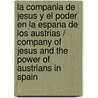 La Compania De Jesus Y El Poder En La Espana De Los Austrias / Company Of Jesus And The Power Of Austrians In Spain door Julian J. Lozano Navarro