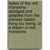 Ladies Of The Red Mansions: Abridged And Adapted From The Chinese Classic Hong Lou Meng, Or A Dream Of Red Mansions by Sun Qi