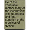 Life of the Venerable Mother Mary of the Incarnation; Joint Foundress and First Superion of the Ursulines of Quebec door General Books