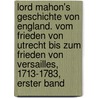 Lord Mahon's Geschichte Von England. Vom Frieden Von Utrecht Bis Zum Frieden Von Versailles, 1713-1783, Erster Band by Philip Henry Stanhope Stanhope