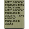 Native American Museums in the United States: Native American Museums in Alabama, Native American Museums in Alaska door Books Llc