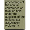 Proceedings Of The Annual Conference On Taxation Held Under The Auspices Of The National Tax Association (Volume 1) door National Tax Association
