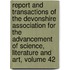 Report and Transactions of the Devonshire Association for the Advancement of Science, Literature and Art, Volume 42