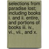 Selections From Paradise Lost; Including Books I. And Ii. Entire, And Portions Of Books Iii. Iv., Vi., Vii., And X. by John Milton