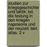 Studien Zur Kriegsgeschichte Und Taktik: Bd. Die Festung in Den Kriegen Napoleons Und Der Neuzeit: Text. Atlas. 2 V by Prussia