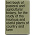 Text-Book of Pastoral and Agricultural Botany, for the Study of the Injurious and Useful Plants of Country and Farm