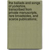 The Ballads and Songs of Yorkshire, Transcribed from Private Manuscripts, Rare Broadsides, and Scarce Publications; door Christopher James Davison Ingledew