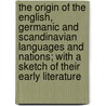 The Origin of the English, Germanic and Scandinavian Languages and Nations; With a Sketch of Their Early Literature door Joseph Bosworth