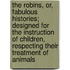The Robins, Or, Fabulous Histories; Designed for the Instruction of Children, Respecting Their Treatment of Animals