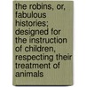 The Robins, Or, Fabulous Histories; Designed for the Instruction of Children, Respecting Their Treatment of Animals door Mrs Trimmer