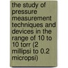 The Study of Pressure Measurement Techniques and Devices in the Range of 10 to 10 Torr (2 Millipsi to 0.2 Micropsi) door United States Government