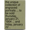 The Unique Collection of Engraved Portraits ... to Be Sold Thursday, January 21, 1904 ... and Friday, January 22 .. by S 1854 Henkels