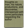 Thoughts on Man, His Nature, Productions, and Discoveries; Interspersed with Some Particulars Respecting the Author by William Godwin