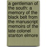 a Gentleman of the South: a Memory of the Black Belt from the Manuscript Memoirs of the Late Colonel Stanton Elmore by William Garrott Brown