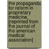 the Propaganda for Reform in Proprietary Medicine, [Reprinted from the Journal of the American Medical Association]