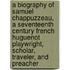A Biography Of Samuel Chappuzzeau, A Seventeenth Century French Huguenot Playwright, Scholar, Traveler, And Preacher