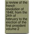 A Review of the French Revolution of 1848; From the 24th of February to the Election of the First President Volume 2