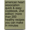 American Heart Association Quick & Easy Cookbook, 2nd Edition: More Than 200 Healthy Recipes You Can Make in Minutes door The American Heart Association