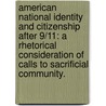 American National Identity And Citizenship After 9/11: A Rhetorical Consideration Of Calls To Sacrificial Community. door Julie A. Borkin