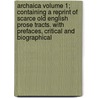 Archaica Volume 1; Containing a Reprint of Scarce Old English Prose Tracts. with Prefaces, Critical and Biographical door Sir Egerton Brydges