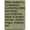 Bible Student's Companion: Containing Bible Text-Book, Concordance, Table Of Proper Names, Twelve Maps, Indexes, Etc by William Wilberforce Rand