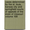 Cases Determined by the St. Louis, Kansas City and Springfield Courts of Appeals of the State of Missouri Volume 168 door Missouri. Courts Of Appeals