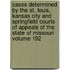 Cases Determined by the St. Louis, Kansas City and Springfield Courts of Appeals of the State of Missouri Volume 192
