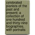 Celebrated Pianists Of The Past And Present; A Collection Of One Hundred And Thirty-Nine Biographies, With Portraits