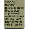 Code de Musique Pratique; Ou, M Thodes Pour Apprendre La Musique, M Me Des Aveugles, Pour Former La Voix & L'Oreille door Rameau Jean 1683-1764