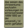 Das Wesen Des Christentums: Sechzehn Vorlesungen Im Wintersemester 1899/1900 an Der Universitï¿½T Berlin Gehalten door Adolf von Harnack