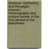 Diodorus' Mythistory and the Pagan Mission: Historiography and Culture-Heroes in the First Pentad of the Bibliotheke by Iris Sulimani
