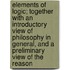 Elements of Logic; Together with an Introductory View of Philosophy in General, and a Preliminary View of the Reason