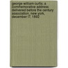George William Curtis: a Commemorative Address Delivered Before the Century Association, New York, December L7, 1892 door Parke Godwin