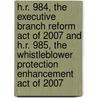 H.R. 984, the Executive Branch Reform Act of 2007 and H.R. 985, the Whistleblower Protection Enhancement Act of 2007 by United States Congressional House