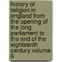 History of Religion in England from the Opening of the Long Parliament to the End of the Eighteenth Century Volume 6