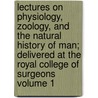 Lectures on Physiology, Zoology, and the Natural History of Man; Delivered at the Royal College of Surgeons Volume 1 door Sir William Lawrence