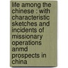 Life Among the Chinese : with Characteristic Sketches and Incidents of Missionary Operations Anmd Prospects in China by R.S. Maclay