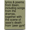 Lyrics & Poems from Ibsen, Including Songs from the Dramas, Together with the Scene of Aase's Death from 'Peer Gynt' by Henrik Johan Ibsen