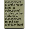 Management Of Cattle On The Farm - A Collection Of Articles On The Systems Of Management For The Beef And Dairy Herd door Authors Various
