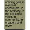 Noticing God: In Mystical Encounters, in the Ordinary, in the Still Small Voice, in Community, in Creation, and More door Richard Peace
