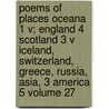 Poems of Places Oceana 1 V; England 4 Scotland 3 V Iceland, Switzerland, Greece, Russia, Asia, 3 America 5 Volume 27 by Henry Wardsworth Longfellow