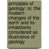 Principles of Geology: Or, the Modern Changes of the Earth and Its Inhabitants Considered As Illustrative of Geology door Sir Charles Lyell