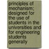 Principles of Mechanism; Designed for the Use of Students in the Universities and for Engineering Students Generally