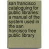 San Francisco Cataloguing for Public Libraries: a Manual of the System Used in the San Francisco Free Public Library door Frederic Beecher Perkins